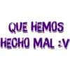QUE HEMOS
HECHO MAL :V