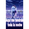 Aqui me tendrás
toda la noche