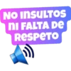NO INSULTOS
ni FALTA DE
RESPETO