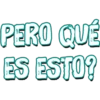 PERO QUÉ
ES ESTO?