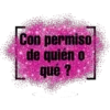 Con permiso de quién o qué?