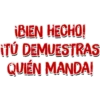 iBIEN HECHO!
iTÚ DEMUESTRAS
QUIÉN MANDA!