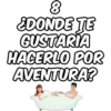 8 ¿DONDE TE GUSTARIA HACERLO POR AVENTURA?
