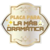PLACA PARA:
LA MÁS
DRAMATICA