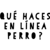 QUÉ HACES
EN LÍNEA
PERRO?