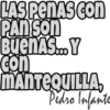 LAS PENAS con
PAN Son
BuenAS... Y
con
MANTEQUILLA
Pedro Infante