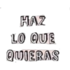 HAZ
LO QUE
QUIERAS