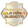PLACA PARA:
LA MÁS
BUENOTA