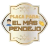 PLACA PARA:
EL MÁS
PENDEJO