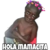 HOLA MAMACITA