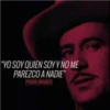 "YO SOY QUIEN SOY Y NO ME
PAREZCO A NADIE"
PEDRO INFANTE