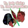 Yo, toda tóxica
Tu, todo drogadicto
*Pilar Mata*