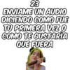 23 ENVIAME UN AUDIO DICIENDO COMO FUE TU PRIMERA VEZ O COMO TE GUSTARÍA QUE FUERA