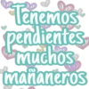 Tenemos
pendientes
muchos
mananeros