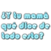 &Y tu mama
qué dice de
todo esto?
