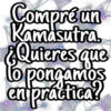 Compré un
Kamasutra.
¿Quieres que
lo pongamos
en práctica?