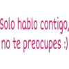 Solo hablo contigo,
no te preocupes :)