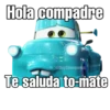 Hola compadre
@SoyChoogomlg
Te saluda to-mate