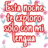 Esta noche
to exploro
sólo con mi
Lengua
see
Blea
