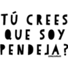 TÚ CREES
QUE SOY
PENDEJA?
@MaJoMeAl
