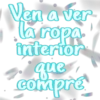 Ven a ver
la ropa.
interior
que
compre