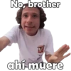 No, brother
FI
ahí-muere