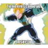 Tuno eres como yo,
Insecto
Juagen ereada en GeneradorMemes