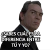 ESABES CUÁL ES LA
DIFERENCIA ENTRE
TÚ Y YO?