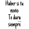 Haber si tu
novio
Te dura
Soy Choogomila
siempre