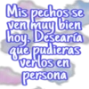 Mis pechos se
ven muy bien
hoy, Desearía
que pudieras
verlos en
persona