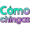 Cómo
chingas