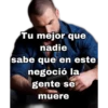 Tu mejor que
nadie
sabe que en este
negoció la
gente se
muere