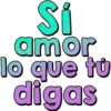 Si
amor
lo que tu
digas