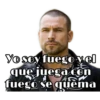 Yo soy fuego yel
que juega con
fuego se quèma