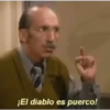 ¡El diablo es puerco!