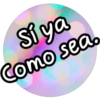 Si ya
Como sea.