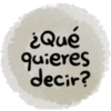 ¿Qué
quieres
decir?