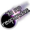 Ya no
respondas.