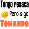 Tengo resaca Pero sigo TOMANDO