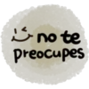no te
preocupes