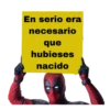 En serio era
necesario
que
hubieses
nacido