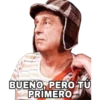BUENO, PERO TÚ
PRIMERO