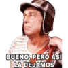 BUENO, PERO ASÍ
LA DEJAMOS