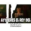 AYY! ERES EL REY DEL
DRAMA