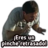 18
¡Eres un
pinche retrasado!