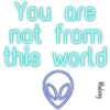 You are
not from
this world
Maleny