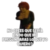 NO CREES QUE SERÍA
LINDO QUE ME
PREGUNTARAS LO QUE YO
QUIERO?