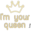 I'm your
queen F