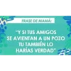 FRASE DE MAMÁ:
"Y SI TUS AMIGOS
SE AVIENTAN A UN POZO
TU TAMBIÉN LO
HARÍAS VERDAD"