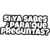 SIYA SABES ¿PARA QUE PREGUNTAS?
